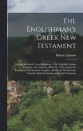 Englishman's Greek New Testament; Giving the Greek Text of Stephens, 1550, With the Various Readings of the Editions of Elzevir, 1624, Griesbach, Lachmann, Tischendorf, Tregelles, Alford and Wordsw...