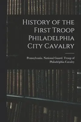 History of the First Troop Philadelphia City Cavalry