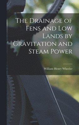 William Henry Wheeler - Drainage of Fens and Low Lands by Gravitation and Steam Power, Inbunden. Tillgänglighet: Lägg i varukorg