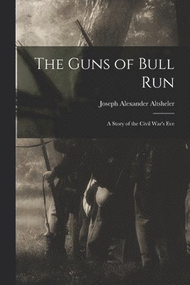 Joseph Alexander Altsheler - Guns of Bull Run, Häftad