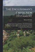 Englishman's Greek New Testament; Giving the Greek Text of Stephens, 1550, With the Various Readings of the Editions of Elzevir, 1624, Griesbach, Lachmann, Tischendorf, Tregelles, Alford and Wordsw...
