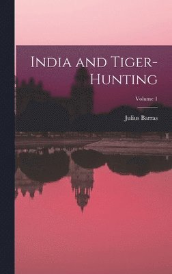 Julius Barras - India and Tiger-Hunting; Volume 1, Inbunden. Tillgänglighet: Lägg i varukorg