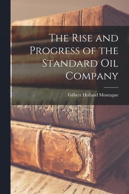 Gilbert Holland Montague - Rise and Progress of the Standard oil Company, Häftad. Tillgänglighet: Lägg i varukorg