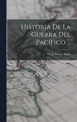 Diego Barros Arana - Historia De La Guerra Del Pacífico ..., Inbunden. Tillgänglighet: Lägg i varukorg