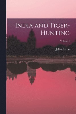 Julius Barras - India and Tiger-Hunting; Volume 1, Häftad. Tillgänglighet: Lägg i varukorg
