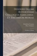 Desiderii Erasmi Roterodami Colloquia Familiaria; Et, Encomium Moriae
