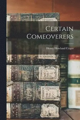 Henry Howland Crapo - Certain Comeoverers, Häftad. Tillgänglighet: Lägg i varukorg