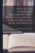 A Key to the Exercises in Ollendorff's New Method of Learning to Read, Write, and Speak the French L
