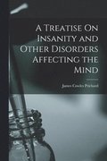 A Treatise On Insanity and Other Disorders Affecting the Mind
