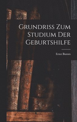 Ernst Bumm - Grundriss Zum Studium Der Geburtshilfe, Inbunden. Tillgänglighet: Lägg i varukorg