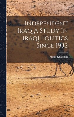 Majid Khadduri - Independent Iraq A Study In Iraqi Politics Since 1932, Inbunden