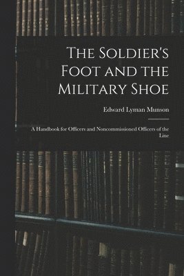 Edward Lyman Munson - Soldier's Foot and the Military Shoe; a Handbook for Officers and Noncommissioned Officers of the Line, Häftad. Tillgänglighet: Lägg i varukorg
