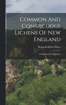 Reginald Heber Howe - Common And Conspicuous Lichens Of New England, Inbunden. Tillgänglighet: Lägg i varukorg