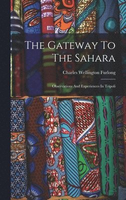Charles Wellington Furlong - Gateway To The Sahara, Inbunden. Tillgänglighet: Lägg i varukorg
