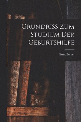 Ernst Bumm - Grundriss Zum Studium Der Geburtshilfe, Häftad. Tillgänglighet: Lägg i varukorg