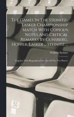 William Steinitz - Games In The Steinitz-lasker Championship Match With Copious Notes And Critical Remarks By Gunsberg, Hoffer, Lasker ... Steinitz ..., Inbunden. Tillgänglighet: Lägg i varukorg