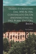 Diario Fiorentino Dal 1450 Al 1516, Continuato Da Un Anonimo Fino Al 1542, Pubbl. Da I. Del Badia