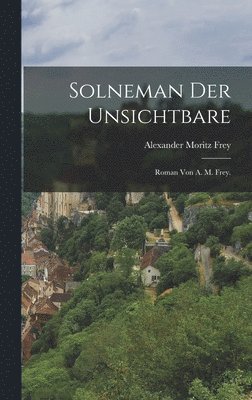 Alexander Moritz Frey - Solneman der Unsichtbare, Inbunden