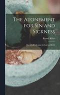 The Atonement for Sin and Sickness; or, A Full Salvation for Soul and Body