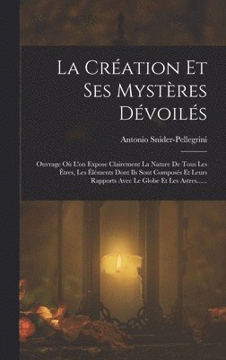 Antonio Snider-Pellegrini - Création Et Ses Mystères Dévoilés, Inbunden