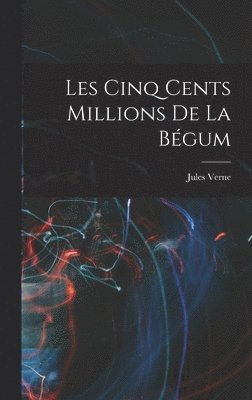 Jules Verne - Les Cinq Cents Millions De La Bégum, Inbunden