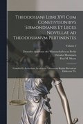 Theodosiani libri XVI cum Constivtionibvs Sirmondianis et Leges novellae ad Theodosianvm pertinentes