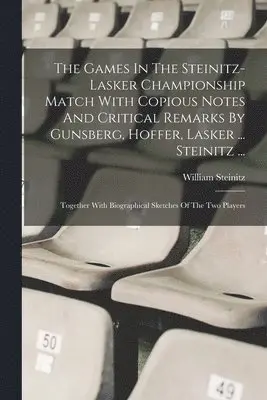 William Steinitz - Games In The Steinitz-lasker Championship Match With Copious Notes And Critical Remarks By Gunsberg, Hoffer, Lasker ... Steinitz ..., Häftad. Tillgänglighet: Lägg i varukorg