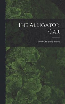 Weed Alfred Cleveland - Alligator Gar, Inbunden. Tillgänglighet: Lägg i varukorg