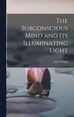 Janet Young - Subconscious Mind and its Illuminating Light, Inbunden. Tillgänglighet: Lägg i varukorg