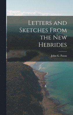 John G Paton - Letters and Sketches From the New Hebrides, Inbunden