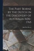 The Part Borne by the Dutch in the Discovery of Australia 1606-1765