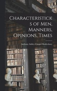 Characteristicks of Men, Manners, Opinions, Times