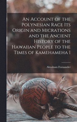 Abraham Fornander - Account of the Polynesian Race Its Origin and Micrations and the Ancient History of the Hawaiian People to the Times of Kamehameha 1, Inbunden. Tillgänglighet: Lägg i varukorg
