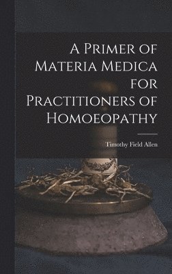 Timothy Field Allen - Primer of Materia Medica for Practitioners of Homoeopathy, Inbunden. Tillgänglighet: Lägg i varukorg