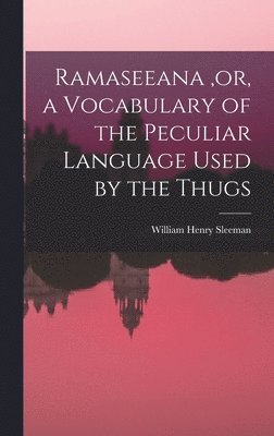 William Henry Sleeman - Ramaseeana, or, a Vocabulary of the Peculiar Language Used by the Thugs, Inbunden. Tillgänglighet: Lägg i varukorg