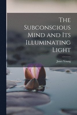 Janet Young - Subconscious Mind and its Illuminating Light, Häftad. Tillgänglighet: Lägg i varukorg