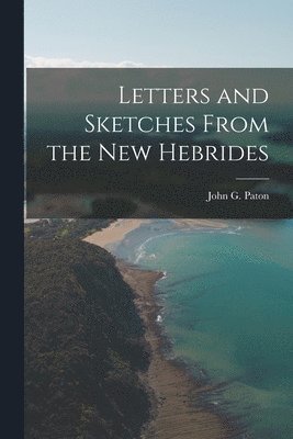 John G Paton - Letters and Sketches From the New Hebrides, Häftad