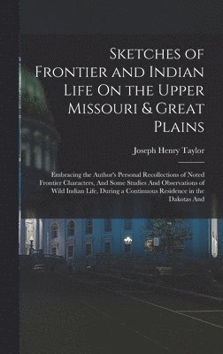 Joseph Henry Taylor - Sketches of Frontier and Indian Life On the Upper Missouri & Great Plains, Inbunden. Tillgänglighet: Lägg i varukorg
