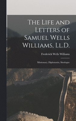 Frederick Wells Williams - Life and Letters of Samuel Wells Williams, Ll.D., Inbunden