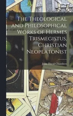 John David Chambers - Theological and Philosophical Works of Hermes Trismegistus, Christian Neoplatonist, Inbunden. Tillgänglighet: Lägg i varukorg