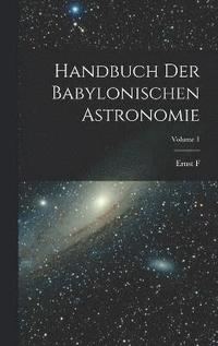 Handbuch der babylonischen Astronomie; Volume 1