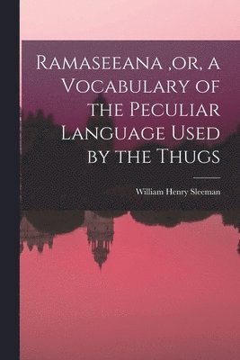 William Henry Sleeman - Ramaseeana, or, a Vocabulary of the Peculiar Language Used by the Thugs, Häftad. Tillgänglighet: Lägg i varukorg