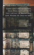 Family Record of Daniel Dod, who Settled With the Colony of Branford, 1644, Where he Died in 1665; and Also of his Desendants in New Jersey