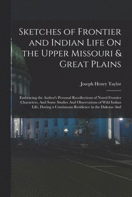 Joseph Henry Taylor - Sketches of Frontier and Indian Life On the Upper Missouri & Great Plains, Häftad. Tillgänglighet: Lägg i varukorg