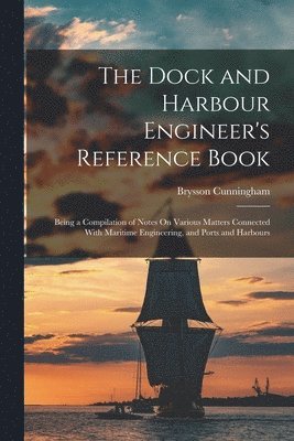 Dock and Harbour Engineer's Reference Book