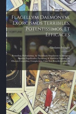 Girolamo Menghi - Flagellvm Daemonvm, Exorcismos Terribiles, Potentissimos, Et Efficaces, Häftad