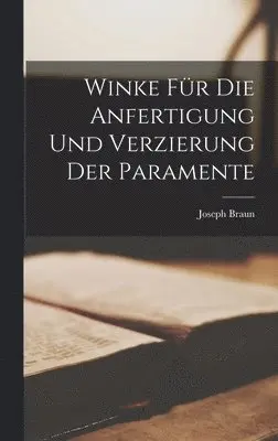Joseph Braun - Winke für die Anfertigung und Verzierung der Paramente, Inbunden. Tillgänglighet: Lägg i varukorg