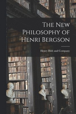Henry Holt and Company - New Philosophy of Henri Bergson, Häftad