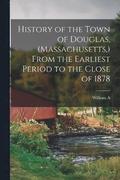 History of the Town of Douglas, (Massachusetts, ) From the Earliest Period to the Close of 1878
