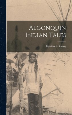 Egerton R Young - Algonquin Indian Tales, Inbunden